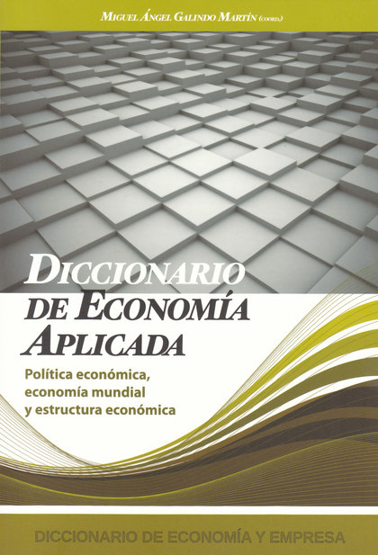 DICCIONARIO DE ECONOMÍA APLICADA. POLÍTICA ECONÓMICA, ECONOMÍA MUNDIAL Y ESTRUCTURA ECONÓMICA