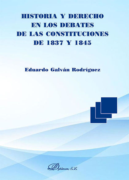 HISTORIA Y DERECHO EN LOS DEBATES DE LAS CONSTITUCIONES DE 1837 Y 1845.