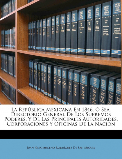 LA REPÚBLICA MEXICANA EN 1846, Ó SEA, DIRECTORIO GENERAL DE LOS SUPREMOS PODERES