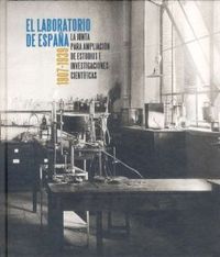 EL LABORATORIO DE ESPAÑA : LA JUNTA PARA AMPLIACIÓN DE ESTUDIOS E INVESTIGACIONES CIENTÍFICAS (