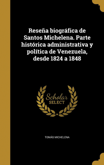 RESEÑA BIOGRÁFICA DE SANTOS MICHELENA. PARTE HISTÓRICA ADMINISTRATIVA Y POLÍTICA