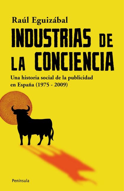 INDUSTRIAS DE LA CONCIENCIA : UNA HISTORIA SOCIAL DE LA PUBLICIDAD EN ESPAÑA (1975-2009)