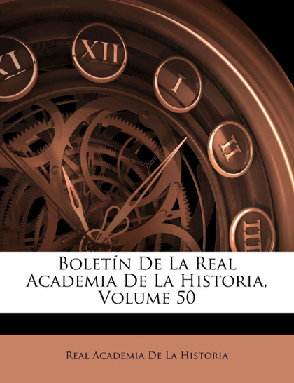 BOLETÍN DE LA REAL ACADEMIA DE LA HISTORIA, VOLUME 50