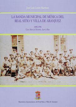 LA BANDA MUNICIPAL DE MÚSICA DEL REAL SITIO Y VILLA DE ARANJUEZ, 1898-1998: CIEN AÑOS DE HISTOR