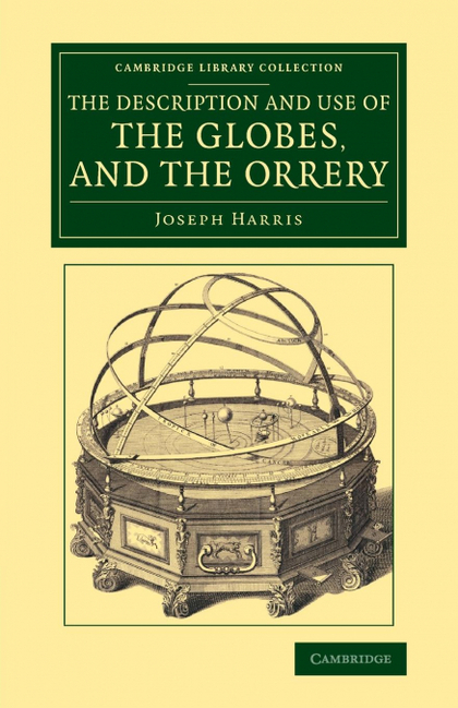 THE DESCRIPTION AND USE OF THE GLOBES, AND THE             ORRERY
