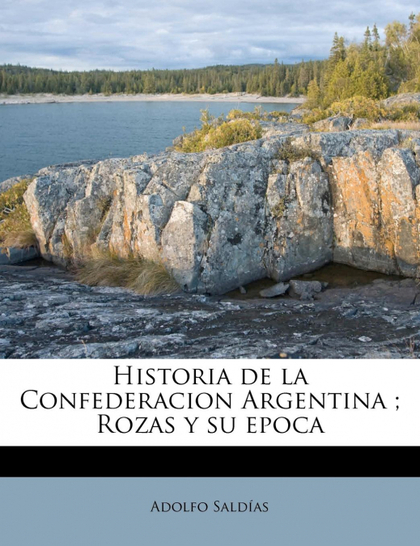 HISTORIA DE LA CONFEDERACION ARGENTINA ; ROZAS Y SU EPOCA