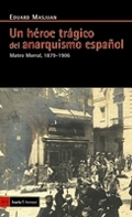 UN HÉROE TRÁGICO DEL ANARQUISMO ESPAÑOL. MATEO MORRAL, 1879-1906