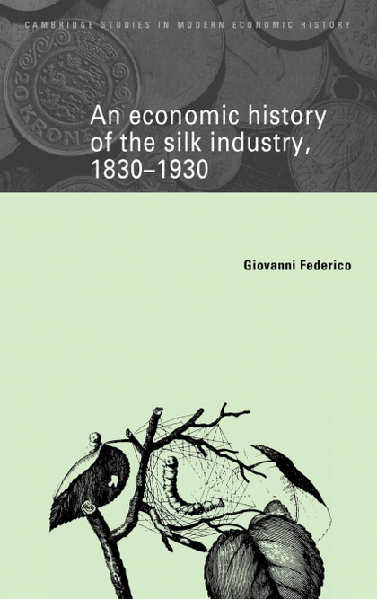 AN ECONOMIC HISTORY OF THE SILK INDUSTRY, 1830 1930