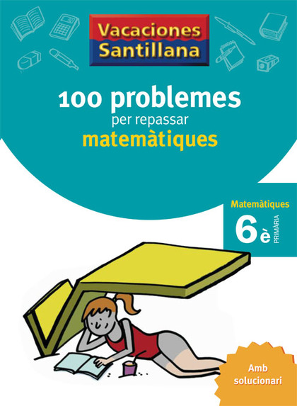 VACACIONES SANTILLANA 100 PROBLEMES PER REPASSAR MATEMATIQUES 6 PRIMARIA.