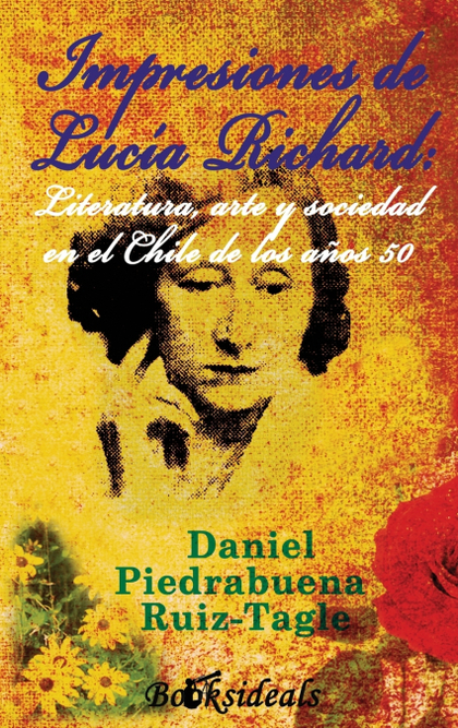 IMPRESIONES DE LUCÍA RICHARD: LITERATURA, ARTE Y SOCIEDAD EN EL CHILE DE LOS AÑO.