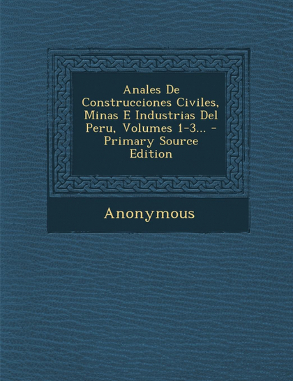 ANALES DE CONSTRUCCIONES CIVILES, MINAS E INDUSTRIAS DEL PERU, VOLUMES 1-3... -