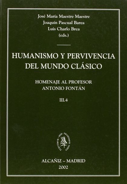 HUMANISMO Y PERVIVENCIA DEL MUNDO CLÁSICO. HOMENAJE AL PROFESOR ANTONIO FONTÁN.