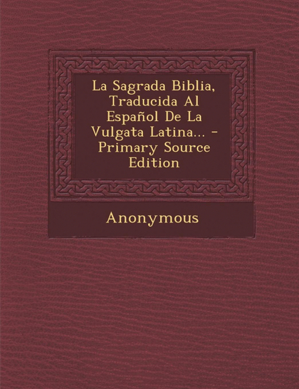 LA SAGRADA BIBLIA, TRADUCIDA AL ESPANOL DE LA VULGATA LATINA... - PRIMARY SOURCE