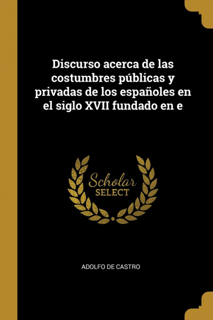 DISCURSO ACERCA DE LAS COSTUMBRES PÚBLICAS Y PRIVADAS DE LOS ESPAÑOLES EN EL SIG