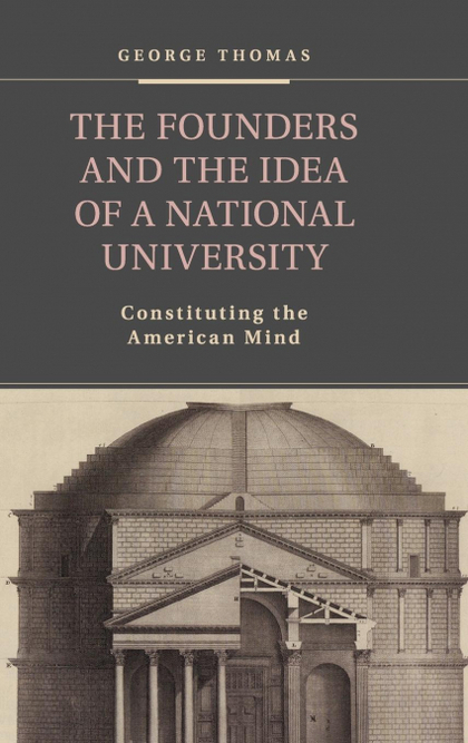 THE FOUNDERS AND THE IDEA OF A NATIONAL UNIVERSITY