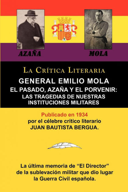 GENERAL EMILIO MOLA. EL PASADO, AZANA Y EL PORVENIR: LAS TRAGEDIAS DE NUESTRAS INSTITUCIONES MI