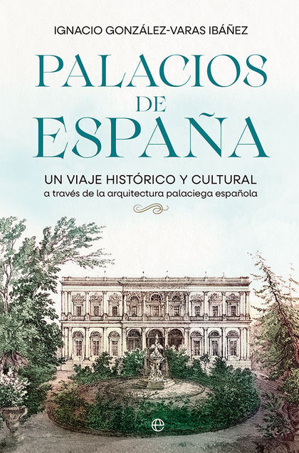 PALACIOS DE ESPAÑA. UN VIAJE HISTÓRICO Y CULTURAL A TRAVÉS DE LA ARQUITECTURA PALACIEGA ESPAÑOL