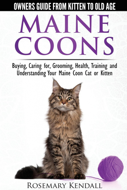 MAINE COON CATS - THE OWNERS GUIDE FROM KITTEN TO OLD AGE - BUYING, CARING FOR,