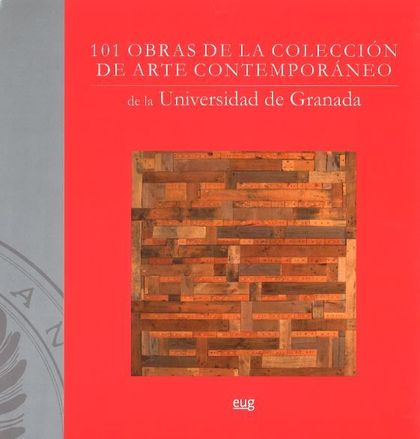 101 OBRAS DE LA COLECCIÓN DE ARTE CONTEMPORÁNEO DE LA UNIVERSIDAD DE GRANADA