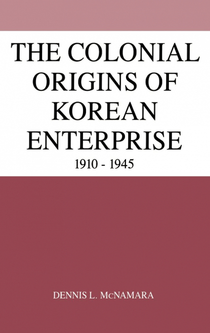 THE COLONIAL ORIGINS OF KOREAN ENTERPRISE