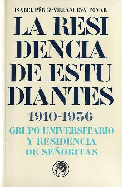 LA RESIDENCIA DE ESTUDIANTES 1910-1936 : GRUPO UNIVERSITARIO Y RESIDENCIA DE SEÑORITAS