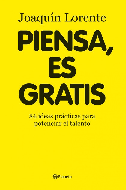 PIENSA, ES GRATIS. 84 IDEAS BRILLANTES PARA POTENCIAR EL TALENTO