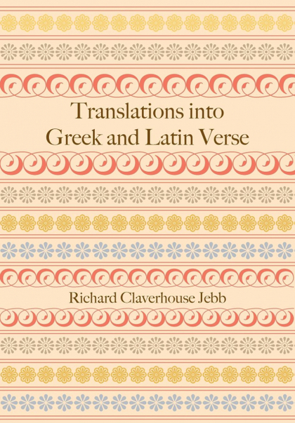 TRANSLATIONS INTO GREEK AND LATIN VERSE