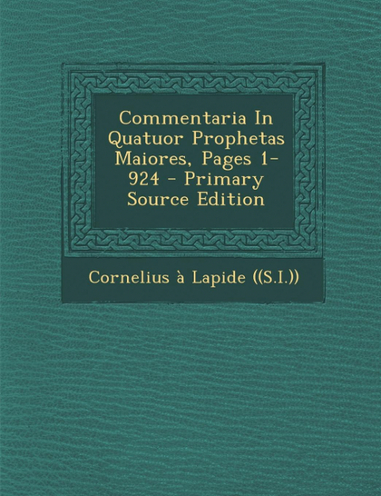 COMMENTARIA IN QUATUOR PROPHETAS MAIORES, PAGES 1-924 - PRIMARY SOURCE EDITION
