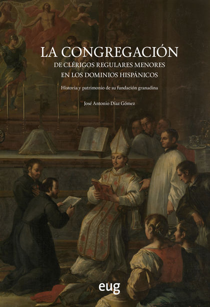 LA CONGREGACIÓN DE CLÉRIGOS REGULARES MENORES EN LOS DOMINIOS HISPÁNICOS. HISTORIA Y PATRIMONIO