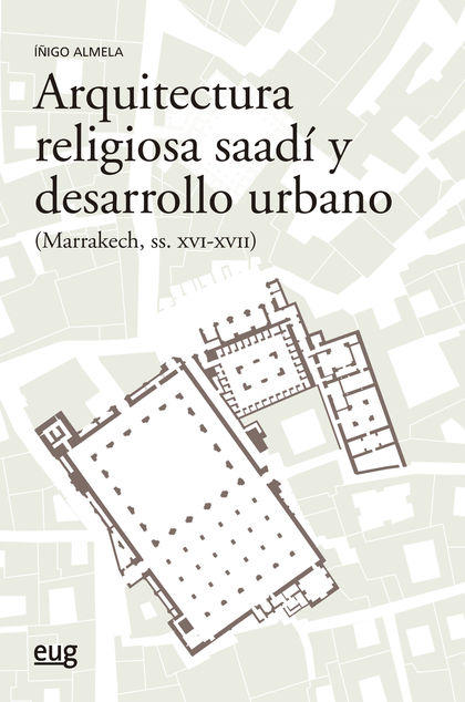ARQUITECTURA RELIGIOSA SAADÍ Y DESARROLLO URBANO (MARRAKECH SIGLOS XVI-XV).