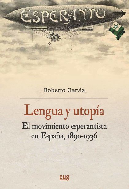 LEGUA Y UTOPÍA. EL MOVIMIENTO ESPERANTISTA EN ESPAÑA (1890-1936)