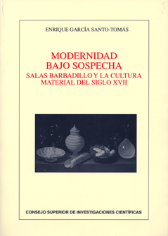 MODERNIDAD BAJO SOSPECHA : SALAS BARBADILLO Y LA CULTURA MATERIAL DEL SIGLO XVII