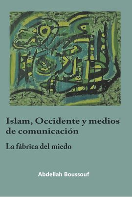 ISLAM, OCCIDENTE Y MEDIOS DE COMUNICACIÓN. LA FÁBRICA DEL MIEDO