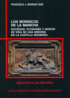 LOS MORISCOS DE LA MANCHA : SOCIEDAD, ECONOMÍA Y MODOS DE VIDA DE UNA MINORÍA EN LA CASTILLA MO