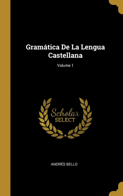 GRAMÁTICA DE LA LENGUA CASTELLANA; VOLUME 1