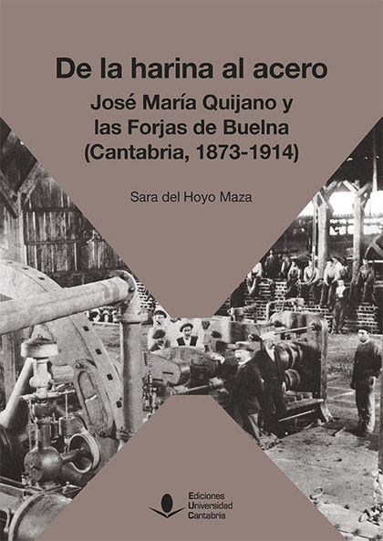 DE LA HARINA AL ACERO. JOSÉ MARÍA DE QUIJANO Y LAS FORJAS DE BUELNA (CANTABRIA,