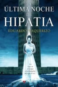 LA ULTIMA NOCHE DE HIPATIA. UN VIAJE EN EL TIEMPO A LA ALEJANDRIA DEL SIGLO IV D.C.
