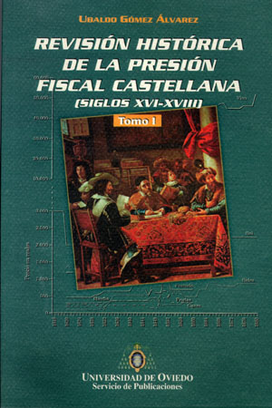REVISIÓN HISTÓRICA DE LA PRESIÓN FISCAL CASTELLANA. SIGLOS XVI-XVIII