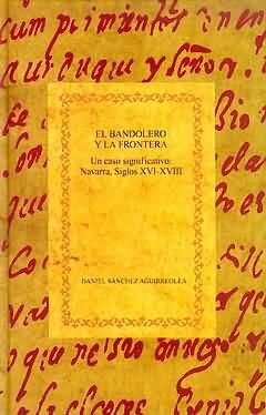 EL BANDOLERO Y LA FRONTERA : UN CASO SIGNIFICATIVO : NAVARRA, SIGLOS XVI-XVIII