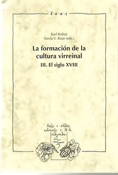 LA FORMACIÓN DE LA CULTURA VIRREINAL. VOL III: EL SIGLO XVIII..