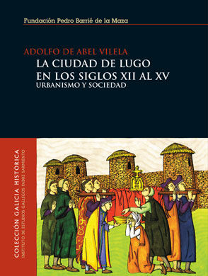 LA CIUDAD DE LUGO EN LOS SIGLOS XII AL XV : URBANISMO Y SOCIEDAD
