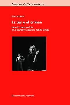 LA LEY Y EL CRIMEN : USOS DEL RELATO POLICIAL EN LA NARRATIVA ARGENTINA (1880-2000)