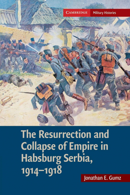 THE RESURRECTION AND COLLAPSE OF EMPIRE IN HABSBURG SERBIA, 1914 1918