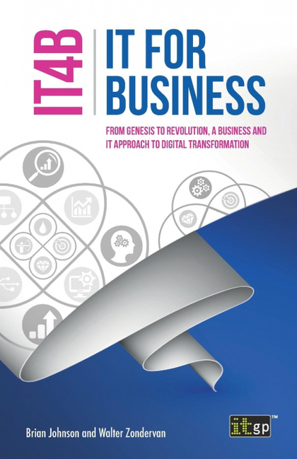 IT FOR BUSINESS (IT4B) - FROM GENESIS TO REVOLUTION, A BUSINESS AND IT APPROACH