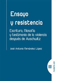 ENSAYO Y RESISTENCIA. ESCRITURA FILOSOFIA Y TESTIMONIO DE LA VIOLENCIA DESPUÉS