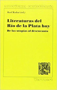 LITERATURAS DEL RÍO DE LA PLATA HOY : DE LAS UTOPÍAS AL DESENCANTO