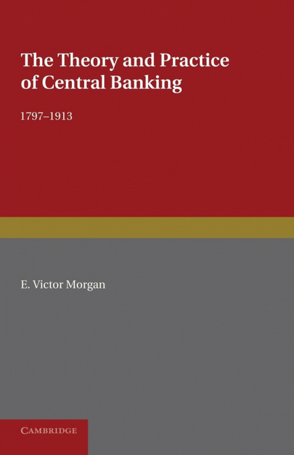 THE THEORY AND PRACTICE OF CENTRAL BANKING, 1797 1913