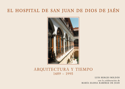 EL HOSPITAL SAN JUAN DE DIOS DE JAÉN. ARQUITECTURA Y TIEMPO (1489-1995)