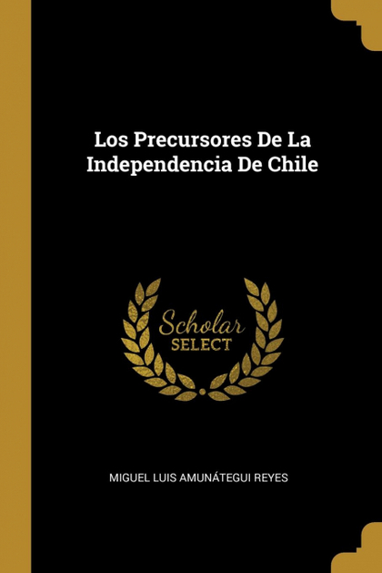 LOS PRECURSORES DE LA INDEPENDENCIA DE CHILE