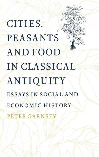 CITIES, PEASANTS AND FOOD IN CLASSICAL ANTIQUITY